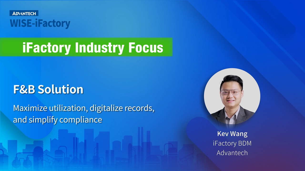 WISE-iFactory Industry Focus | 6 F&B Solution - Maximize Utilization, Digitalize Records and Simplify Compliance